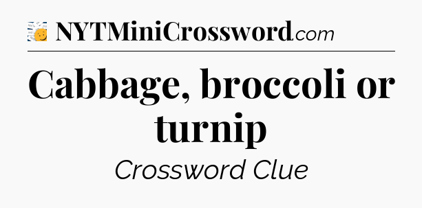 Cabbage, broccoli or turnip - 7 Little Words