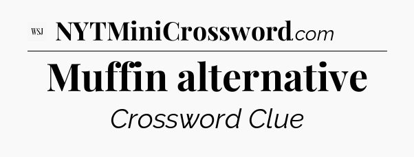 Muffin alternative - WSJ Crossword