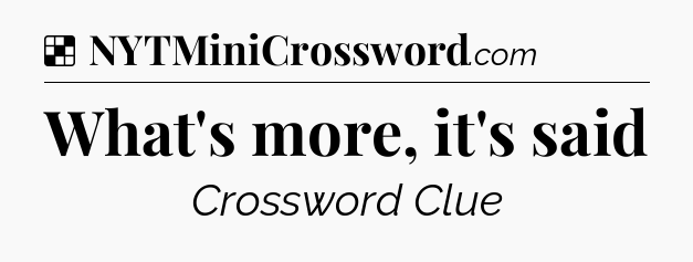 Solution: What's more, it's said - NYT Crossword