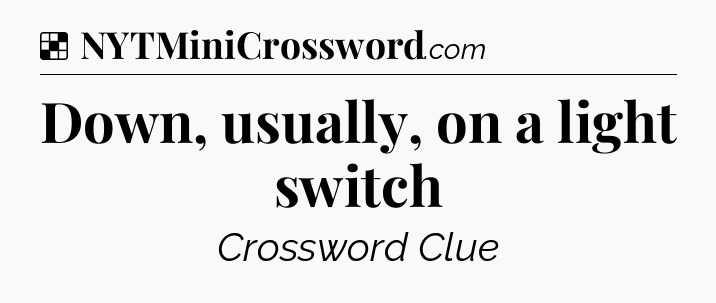 Solution: Down, usually, on a light switch - NYT Crossword