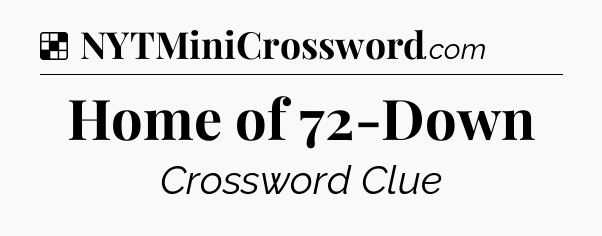 Solution: Home of 72-Down - NYT Crossword