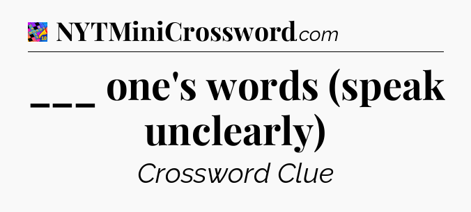 ___ one's words (speak unclearly) Crossword Clue