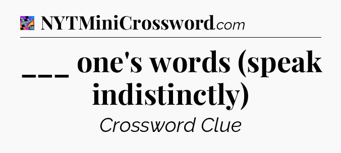 ___ one's words (speak indistinctly) Crossword Clue