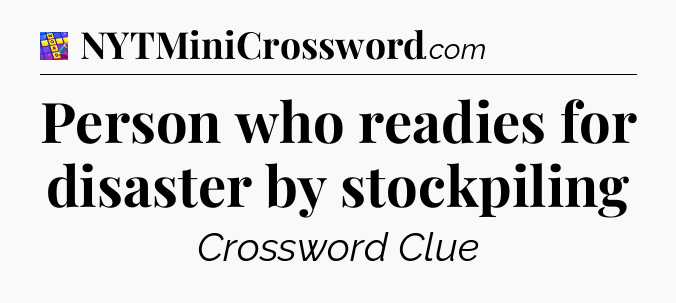 Person who readies for disaster by stockpiling Codycross