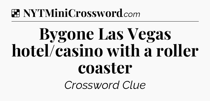 Solution: Bygone Las Vegas hotel/casino with a roller coaster - NYT Crossword