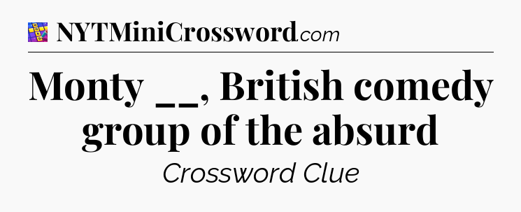 Monty __, British comedy group of the absurd Codycross