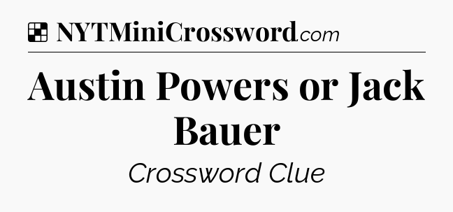 Solution: Austin Powers or Jack Bauer - NYT Crossword
