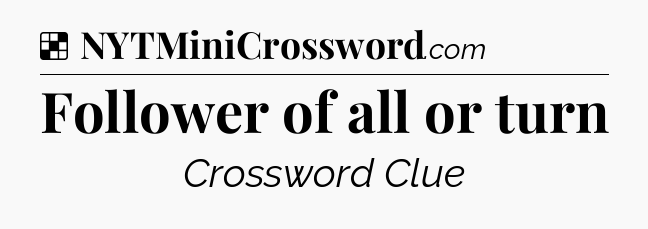 Solution: Follower of all or turn - NYT Crossword