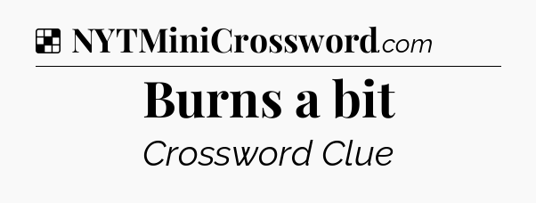 Solution: Burns a bit - NYT Crossword