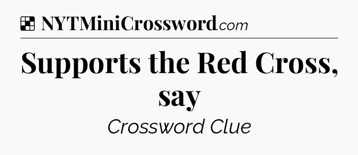 Solution: Supports the Red Cross, say - NYT Crossword