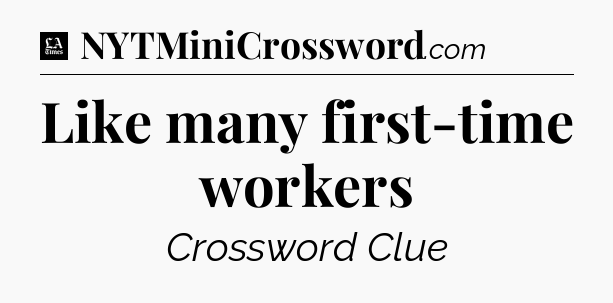 Like many first-time workers - LA Times Crossword