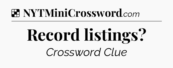 Solution: Record listings - NYT Crossword