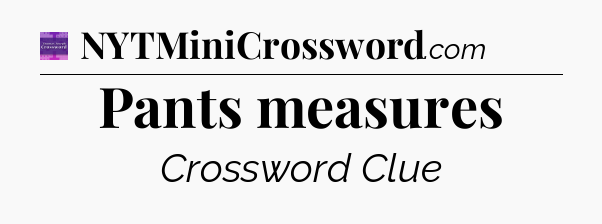 Pants measures - Thomas Joseph Crossword