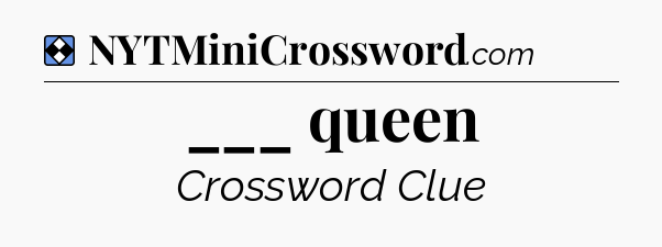Solution: ___ queen - NYT Mini Crossword
