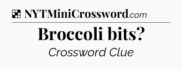 Solution: Broccoli bits - NYT Crossword