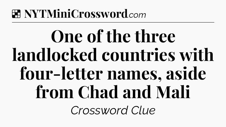 Solution: One of the three landlocked countries with four-letter names, aside from Chad and Mali - NYT Crossword