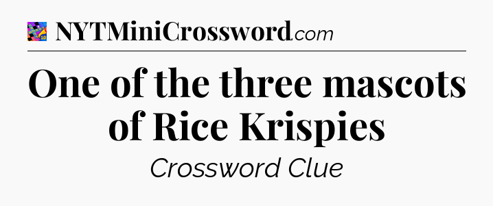 One of the three mascots of Rice Krispies Crossword Clue