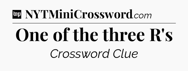One of the three R's Crossword Clue