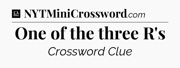 One of the three R's - LA Times Crossword