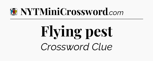 Flying pest Crossword Clue