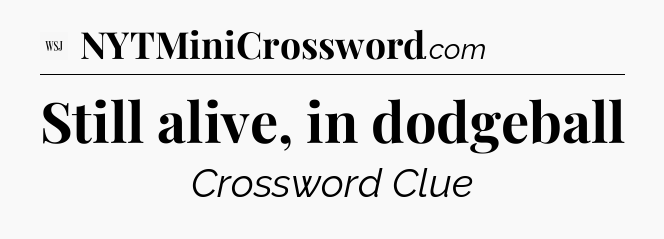 Still alive, in dodgeball - WSJ Crossword