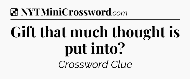 Solution: Gift that much thought is put into - NYT Crossword