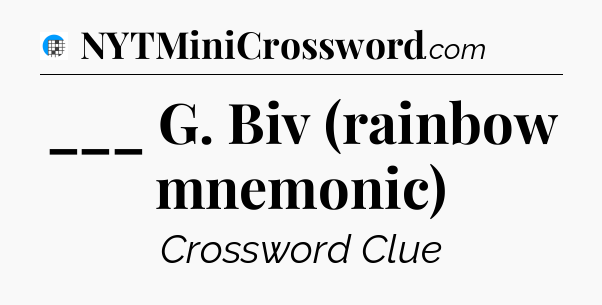 ___ G. Biv (rainbow mnemonic) Crossword Clue