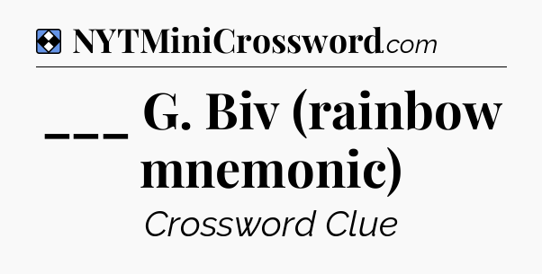 Solution: ___ G. Biv (rainbow mnemonic) - NYT Mini Crossword