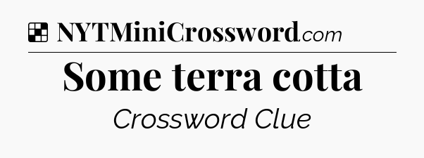 Solution: Some terra cotta - NYT Crossword