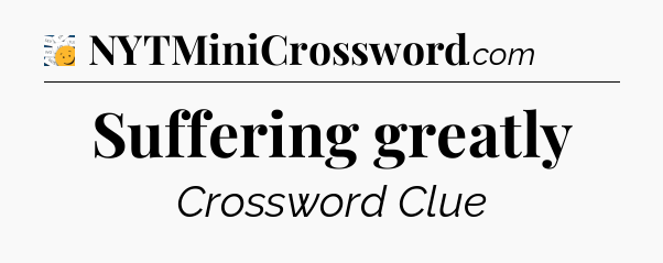 Suffering greatly - 7 Little Words