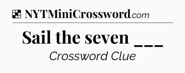 Solution: Sail the seven ___ - NYT Crossword
