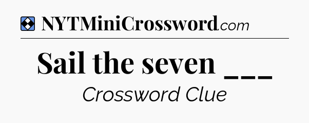 Solution: Sail the seven ___ - NYT Mini Crossword