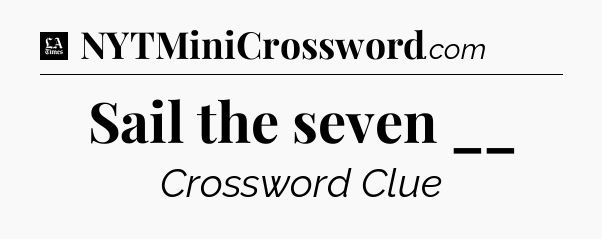 Sail the seven __ - LA Times Crossword