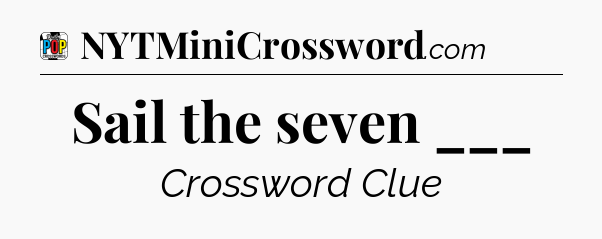 Sail the seven ___ Crossword Clue