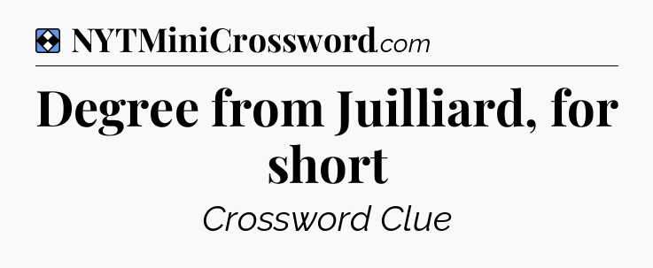 Solution: Degree from Juilliard, for short - NYT Mini Crossword