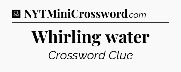 Whirling water - LA Times Crossword