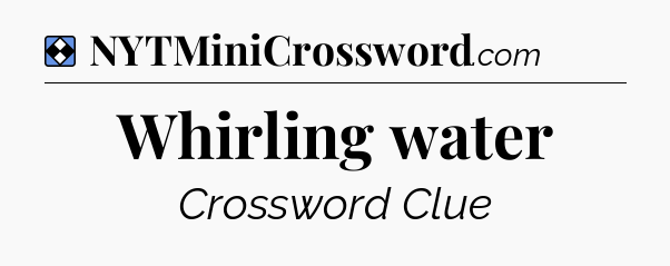 Solution: Whirling water - NYT Mini Crossword