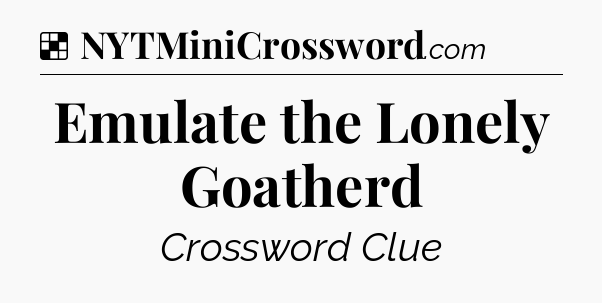 Solution: Emulate the Lonely Goatherd - NYT Crossword