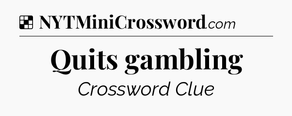 Solution: Quits gambling - NYT Crossword