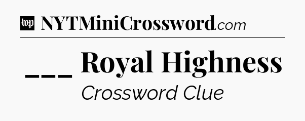 ___ Royal Highness Crossword Clue