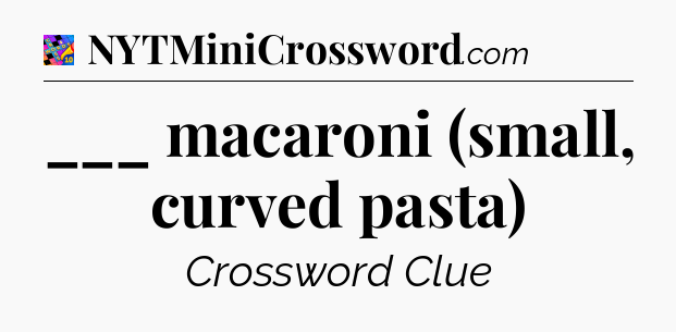 ___ macaroni (small, curved pasta) Crossword Clue
