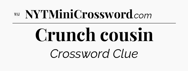 Crunch cousin - WSJ Crossword