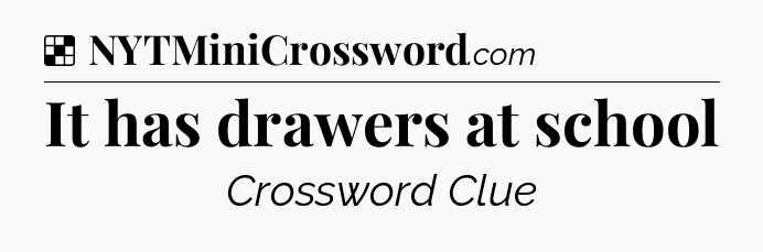 Solution: It has drawers at school - NYT Crossword
