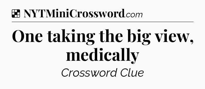 Solution: One taking the big view, medically - NYT Crossword