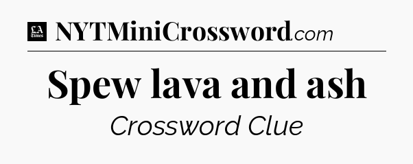 Spew lava and ash - LA Times Crossword