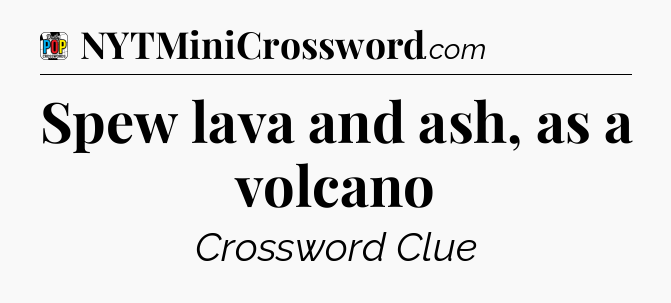 Spew lava and ash, as a volcano Crossword Clue