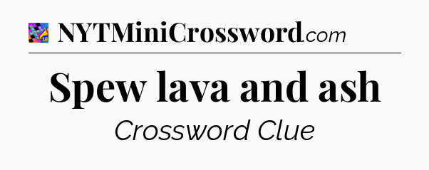 Spew lava and ash Crossword Clue