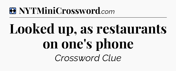 Solution: Looked up, as restaurants on one's phone - NYT Mini Crossword