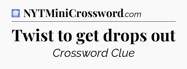 Twist to get drops out Puzzle Page Crossword Clue