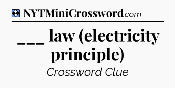 Solution: ___ law (electricity principle) - NYT Mini Crossword